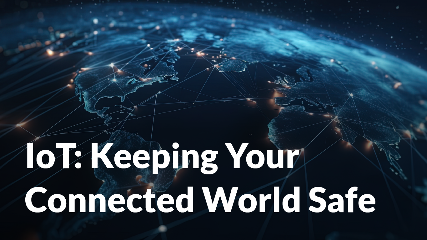Member Blogs – IoT Keeping Your Connected Worlds Safe